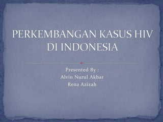 Presented By : 
Alvin Nurul Akbar 
Rena Azizah 
 