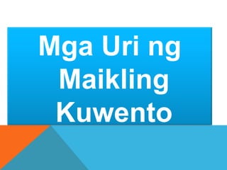 Mga Uri ng
Maikling
Kuwento
 