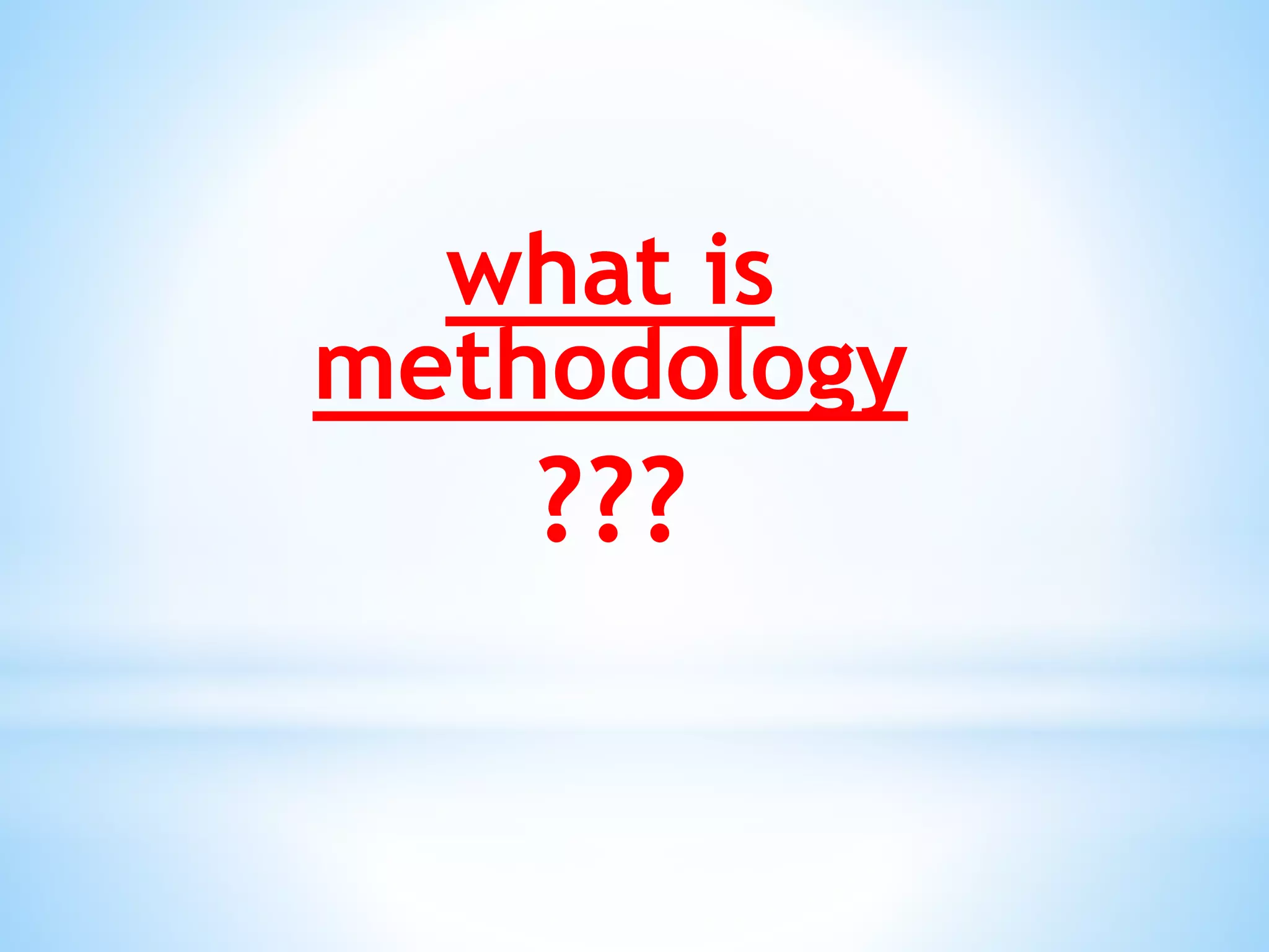 what is
methodology
???
 