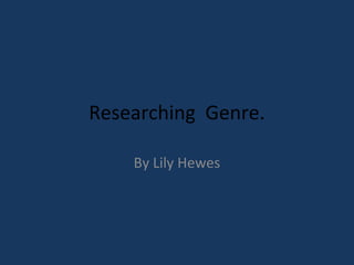 Researching Genre.
By Lily Hewes

 
