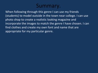 Summary.
When following through this genre I can use my friends
(students) to model outside in the town near college. I ca...