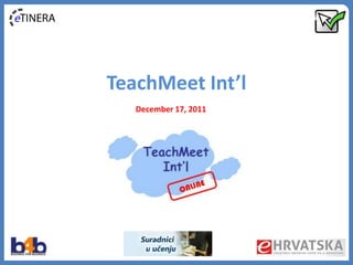 TeachMeet Int’l
   December 17, 2011
 