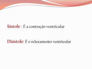 Sístole : É a contração ventricular


Diástole: É o relaxamento ventricular
 