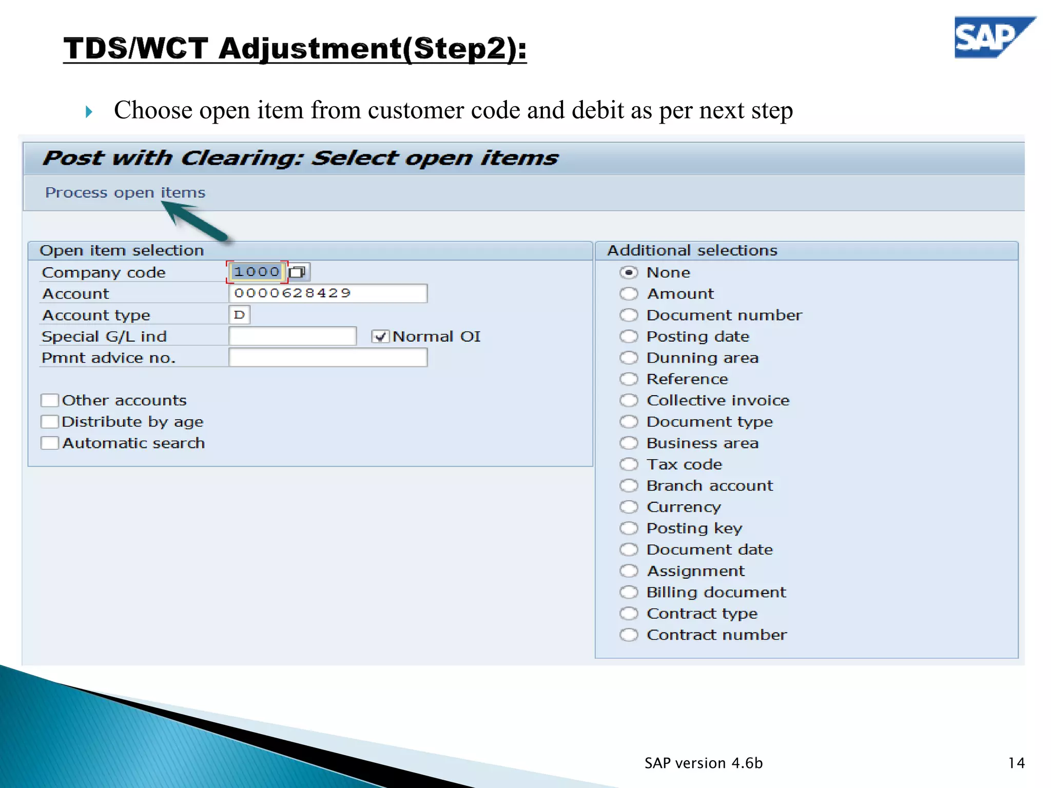  Choose open item from customer code and debit as per next step
14SAP version 4.6b
 
