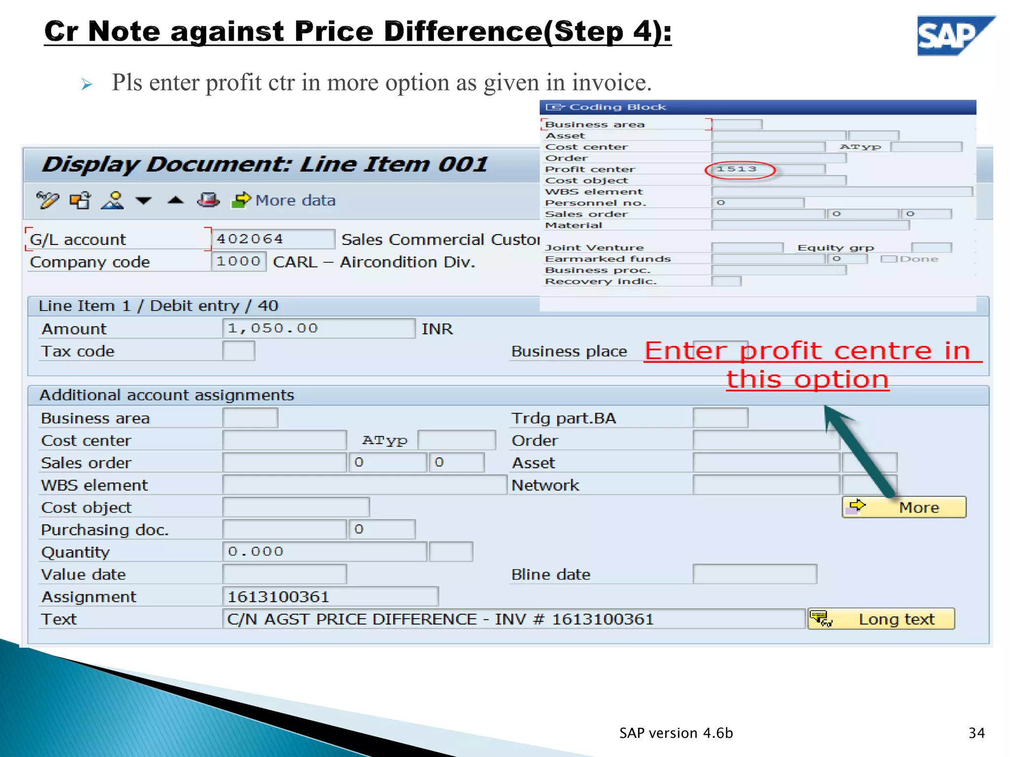  Pls enter profit ctr in more option as given in invoice.
34SAP version 4.6b
 