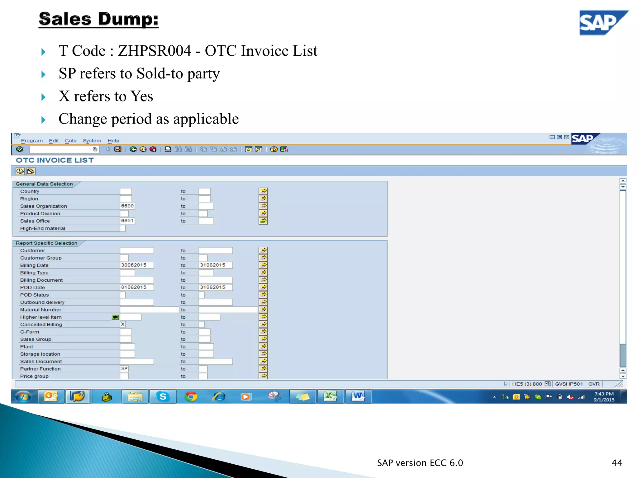  T Code : ZHPSR004 - OTC Invoice List
 SP refers to Sold-to party
 X refers to Yes
 Change period as applicable
44SAP version ECC 6.0
 