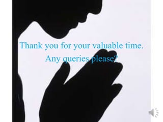 Thank you for your valuable time.
Any queries please?
 