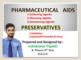 1.Colouring Agents
2.Flavoring Agents
3.Sweetening Agents
1.Definition
2.types(with Example & Uses)
Prepared and Designed by:-
Indrakamal Tripathi
B. Pharm 4th Year
R.G.C.P.
 