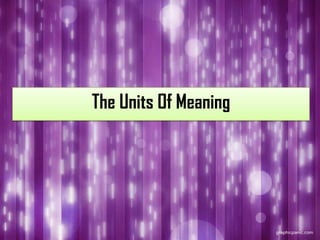 The Units Of Meaning
 
