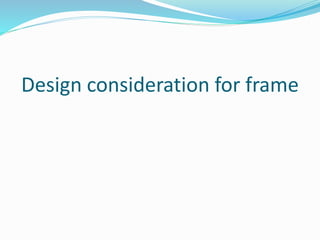 Design consideration for frame
 