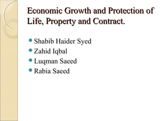Economic Growth and Protection of
Life, Property and Contract.

Shabib Haider Syed
Zahid Iqbal
Luqman Saeed
Rabia Saeed
 