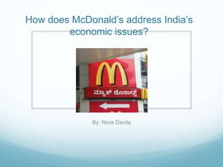 How does McDonald’s address India’s 
economic issues? 
By: Nora Davila 
 