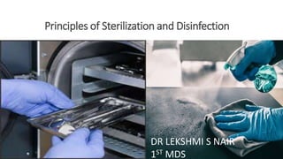 Principles of Sterilization and Disinfection
DR LEKSHMI S NAIR
1ST MDS
 