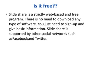  Slide Share is also linked to Facebook and Twitter in which you may post to from the cite.