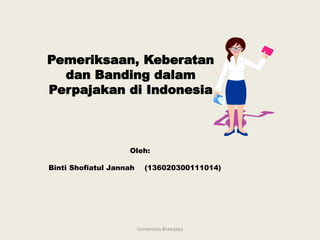 Pemeriksaan, Keberatan
dan Banding dalam
Perpajakan di Indonesia
Oleh:
Binti Shofiatul Jannah (136020300111014)
Universitas Brawijaya
 