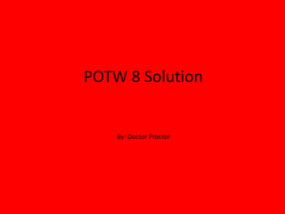 POTW 8 Solution


    By: Doctor Proctor
 
