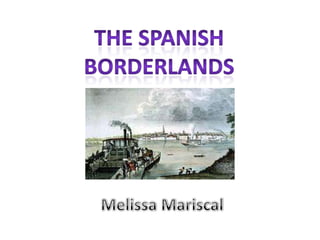 The Spanish borderlands Melissa Mariscal 