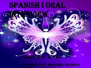 Spanish I Oral
Interview




   Submitted to: Dr. Varn

   Presented by: Rashunda Pilcher &
 
