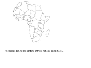 The reason behind the borders, of these nations, being sharp...
 