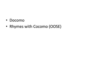 • Docomo
• Rhymes with Cocomo (OOSE)
 