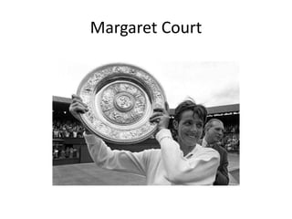 Margaret Court
 