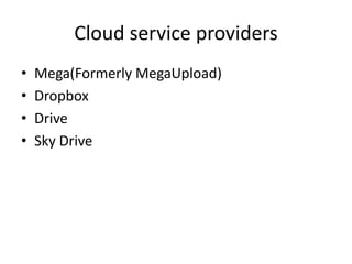 Cloud service providers
•   Mega(Formerly MegaUpload)
•   Dropbox
•   Drive
•   Sky Drive
 