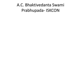 A.C. Bhaktivedanta Swami
  Prabhupada- ISKCON
 
