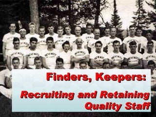 Finders, Keepers:  Recruiting and Retaining Quality Staff 