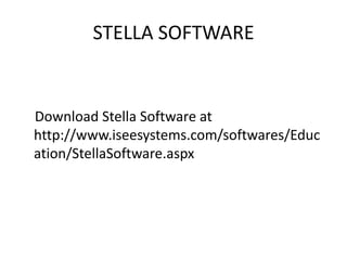 STELLA SOFTWARE


Download Stella Software at
http://www.iseesystems.com/softwares/Educ
ation/StellaSoftware.aspx
 
