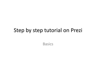 Step by step tutorial on Prezi

            Basics
 