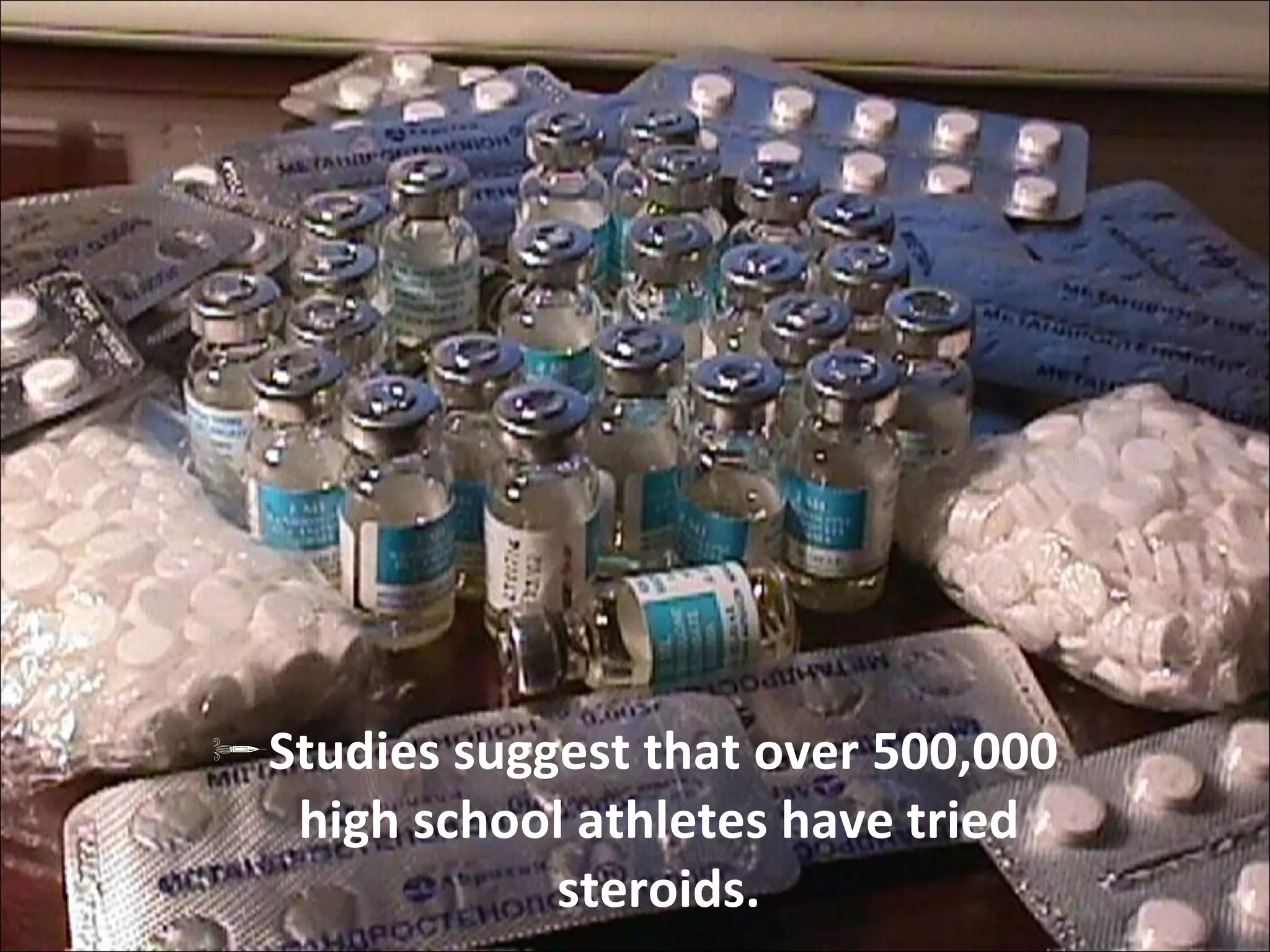 Studies suggest that over 500,000 high school athletes have tried steroids. 