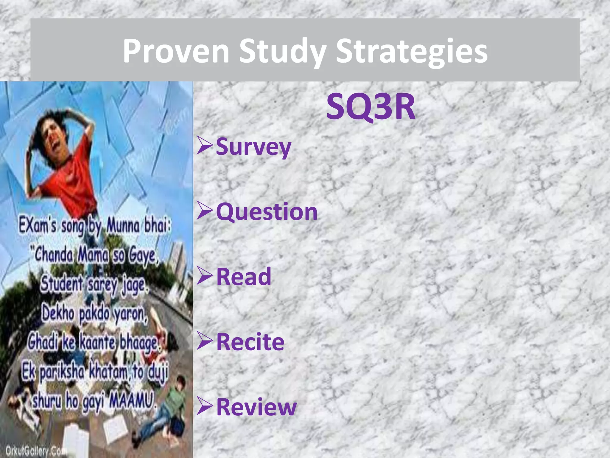 Proven Study Strategies
                SQ3R
    Survey

    Question

    Read

    Recite

    Review
 
