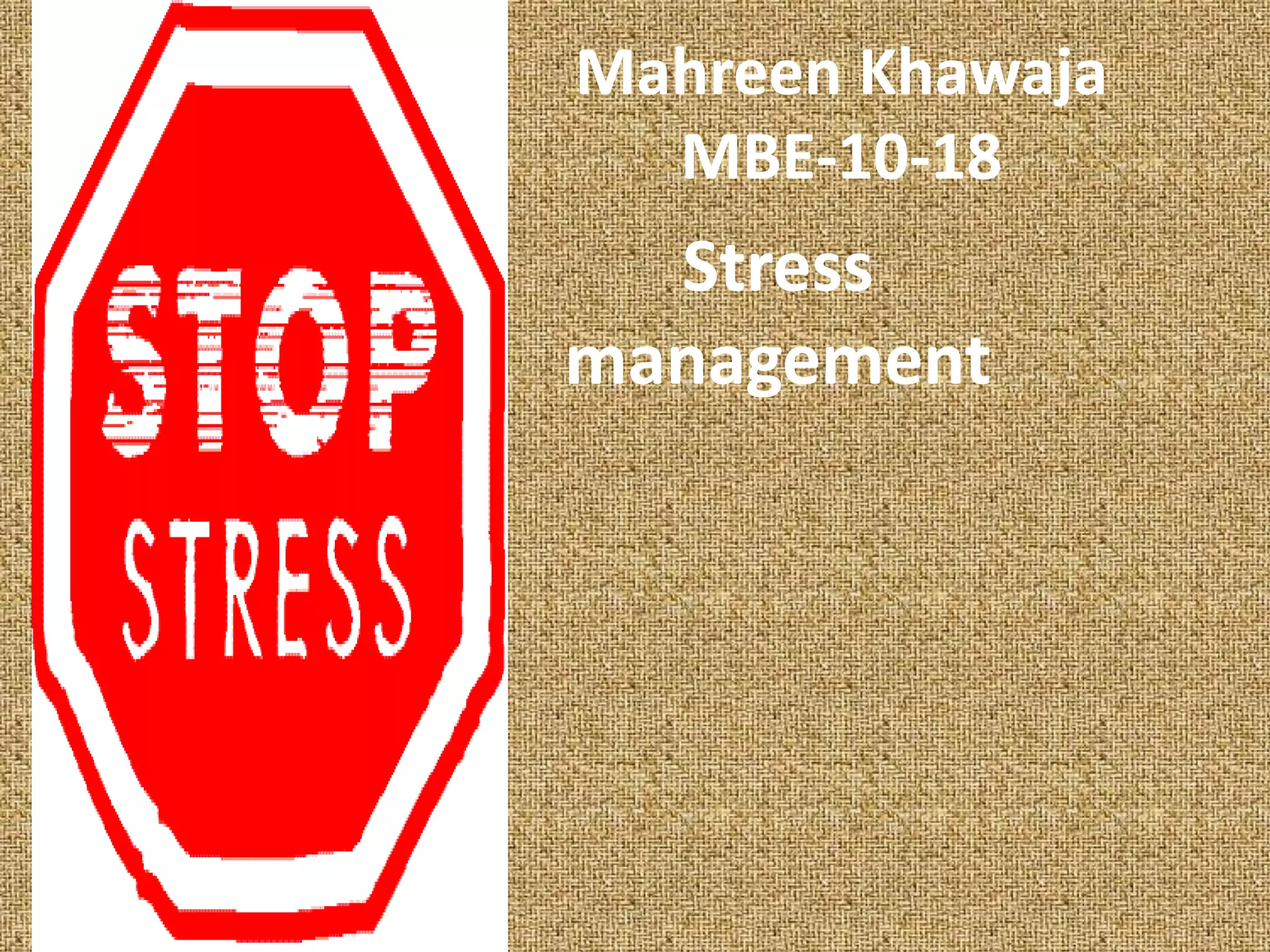 Mahreen Khawaja
  MBE-10-18
  Stress
management
 