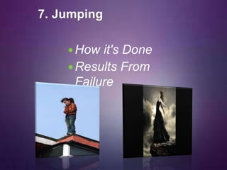 7. Jumping
How it's Done
Results From
Failure
 