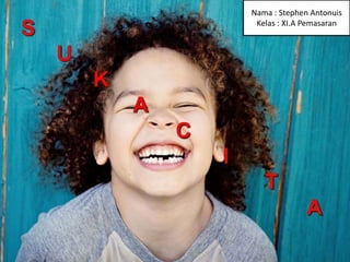 Nama : Stephen Antonuis
Kelas : XI.A Pemasaran
 