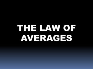 THE LAW OF AVERAGES 