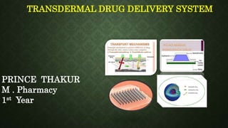 TRANSDERMAL DRUG DELIVERY SYSTEM
PRINCE THAKUR
M . Pharmacy
1st Year
 
