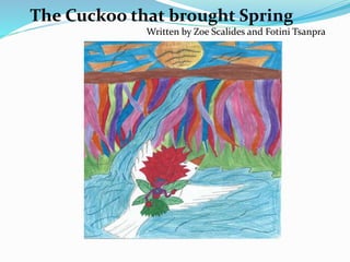 The Cuckoo that brought Spring
Written by Zoe Scalides and Fotini Tsanpra
 
