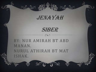 BY: NUR AMIRAH BT ABD
MANAN.
NURUL ATHIRAH BT MAT
ISHAK.
JENAYAH
SIBER
 