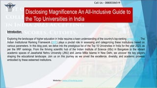 Call Us:- 08800306519
Introduction
Exploring the landscape of higher education in India requires a keen understanding of the country's top-ranking universities. The
Indian Institutional Ranking Framework (IIRF) plays a pivotal role in assessing and categorizing these institutions based on
various parameters. In this blog post, we delve into the prestigious list of the Top 10 Universities in India for the year 2023, as
per the IIRF rankings. From the thriving scientific hub of the Indian Institute of Science (IISc) in Bangalore to the vibrant
academic spaces of Jawaharlal Nehru University (JNU) and Jamia Millia Islamia in New Delhi, we uncover the key players
shaping the educational landscape. Join us on this journey as we unveil the excellence, diversity, and academic prowess
embodied by these esteemed institutions.
Website:- www.iirfranking.com/
Disclosing Magnificence An All-Inclusive Guide to
the Top Universities in India
 
