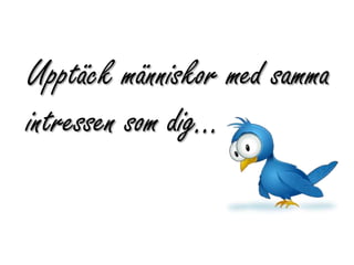 Upptäck människor med samma
intressen som dig…
 