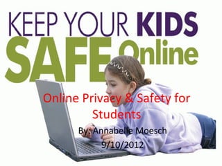 Online Privacy & Safety for
         Students
      By: Annabelle Moesch
            9/10/2012
 