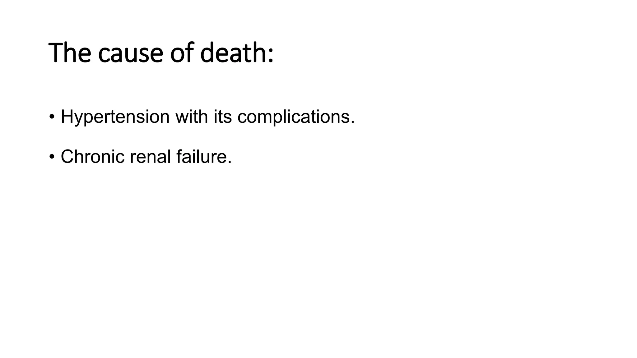 The cause of death:
• Hypertension with its complications.
• Chronic renal failure.
 