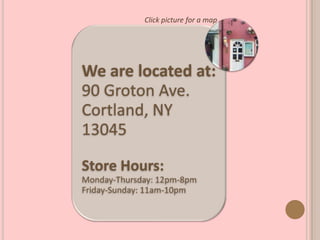 We are located at:
90 Groton Ave.
Cortland, NY
13045
Store Hours:
Monday-Thursday: 12pm-8pm
Friday-Sunday: 11am-10pm
Click picture for a map
 