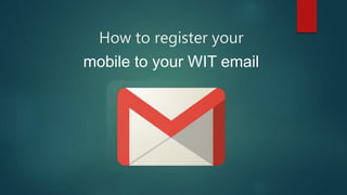 How to register your
mobile to your WIT email
 