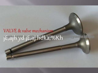 VALVE & valve mechanism
jE,ajh yd jE,aj hdka;%Kh
 