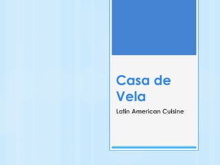 Casa de 
Vela 
Latin American Cuisine 
 
