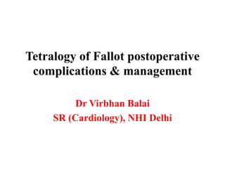 Tetralogy of Fallot postoperative
complications & management
Dr Virbhan Balai
SR (Cardiology), NHI Delhi
 