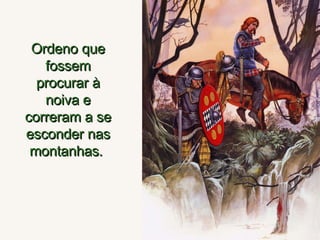Ordeno que fossem procurar à noiva e correram a se esconder nas montanhas.  