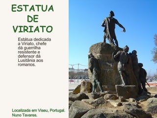 ESTATUA DE VIRIATO Estátua dedicada a Viriato, chefe dá guerrilha resistente e defensor dá Lusitânia aos romanos.  Localizada em Viseu, Portugal. Nuno Tavares. 